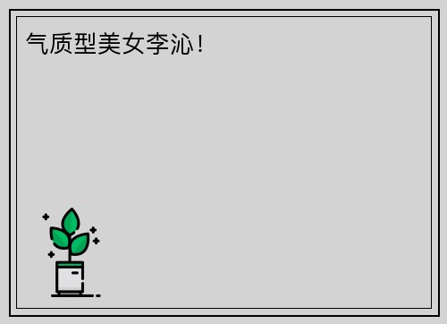 气质型美女李沁！
